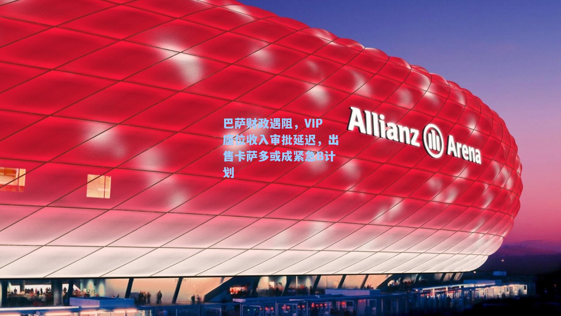 巴萨财政遇阻,VIP座位收入审批延迟,出售卡萨多或成紧急B计划