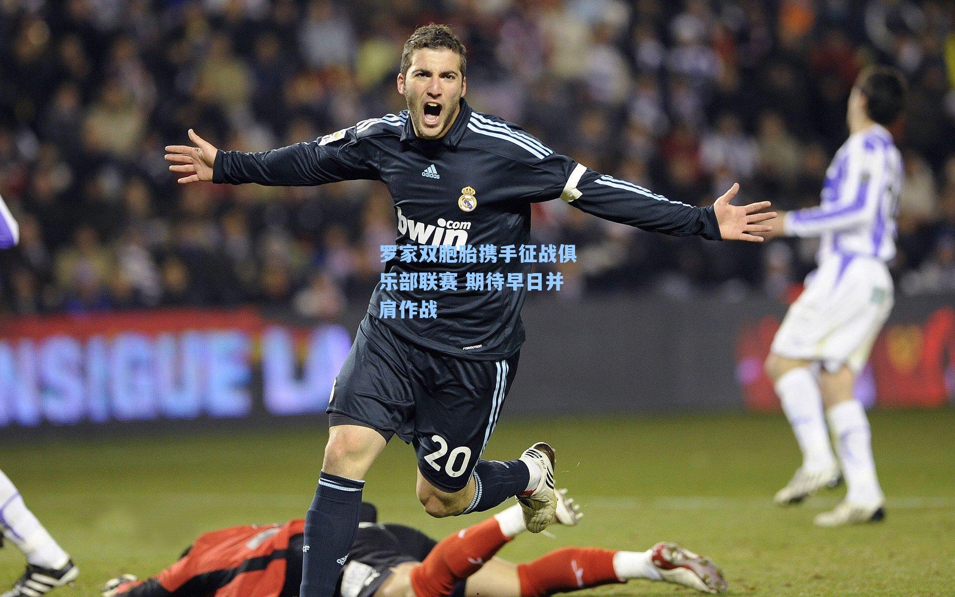 罗家双胞胎携手征战俱乐部联赛 期待早日并肩作战