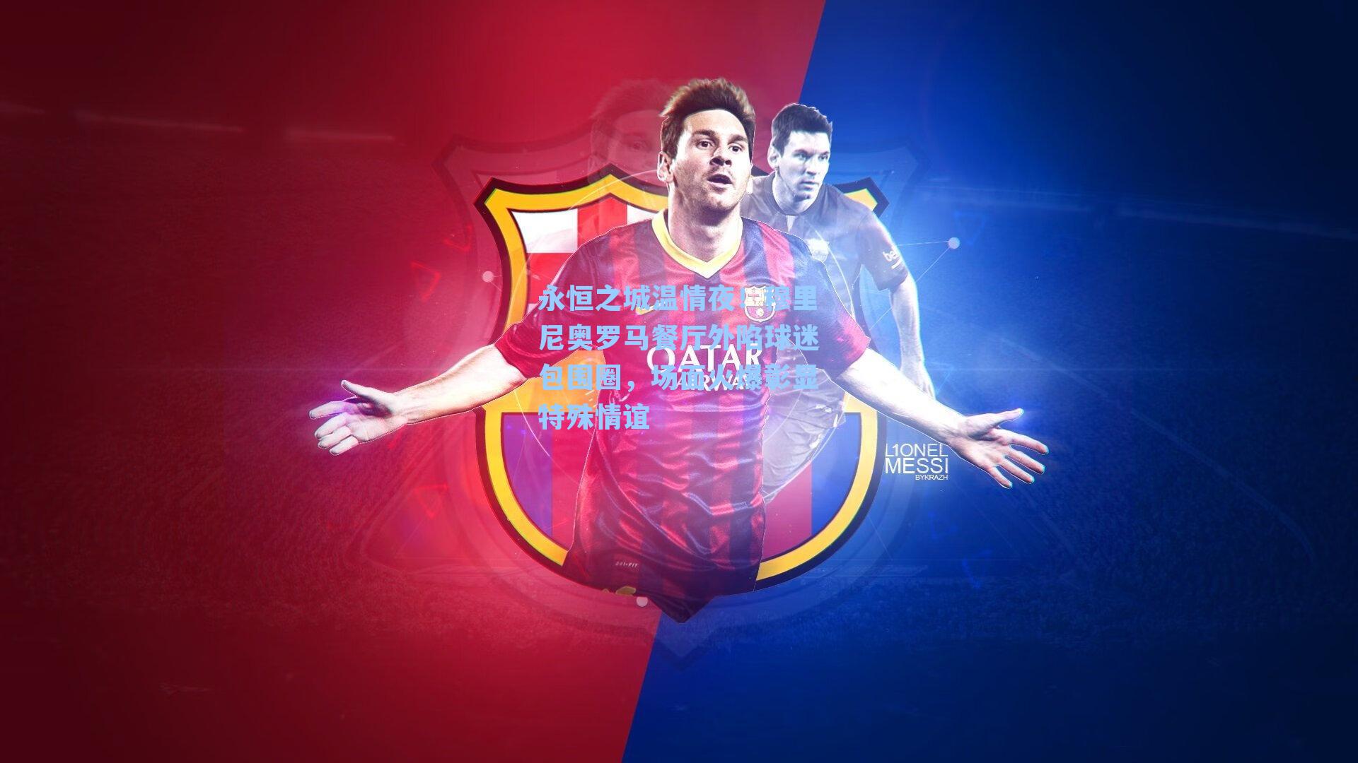 永恒之城温情夜！穆里尼奥罗马餐厅外陷球迷包围圈，场面火爆彰显特殊情谊