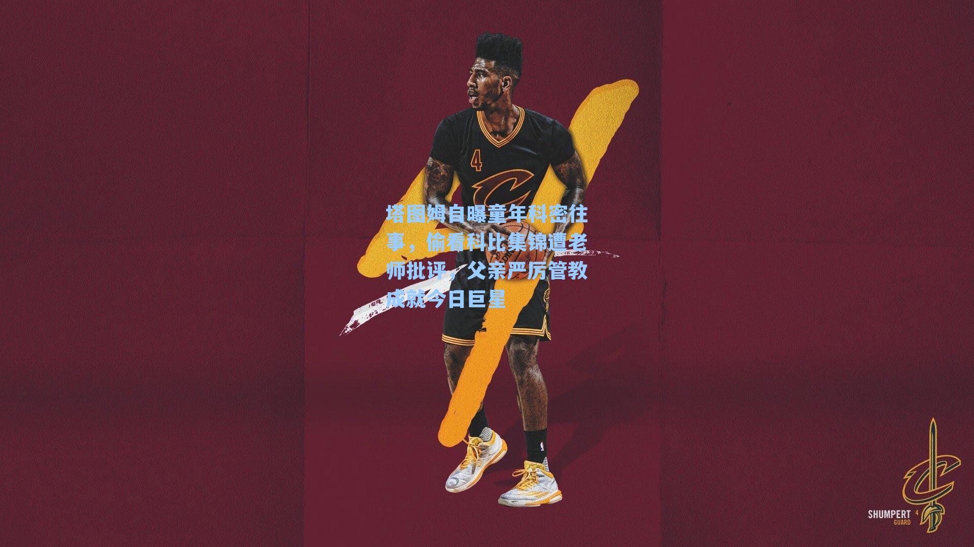 塔图姆自曝童年科密往事，偷看科比集锦遭老师批评，父亲严厉管教成就今日巨星