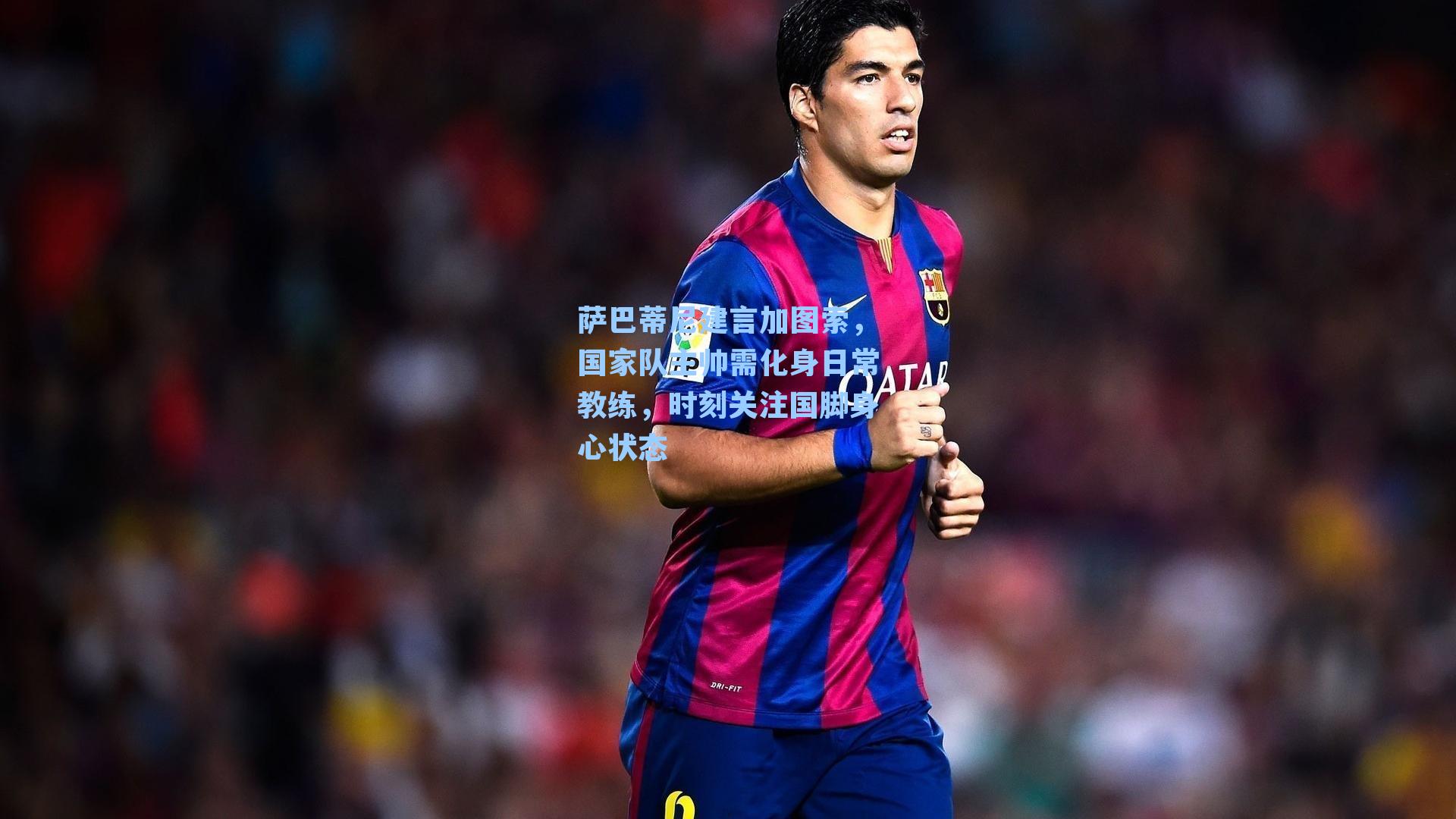 萨巴蒂尼建言加图索，国家队主帅需化身日常教练，时刻关注国脚身心状态