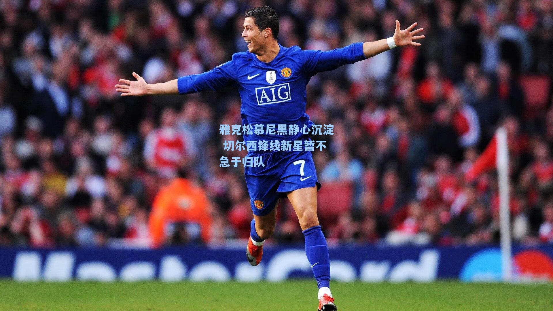 雅克松慕尼黑静心沉淀 切尔西锋线新星暂不急于归队